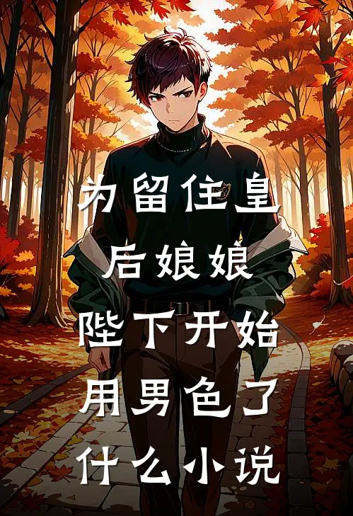 为留住皇后娘娘，陛下开始用男色了什么小说