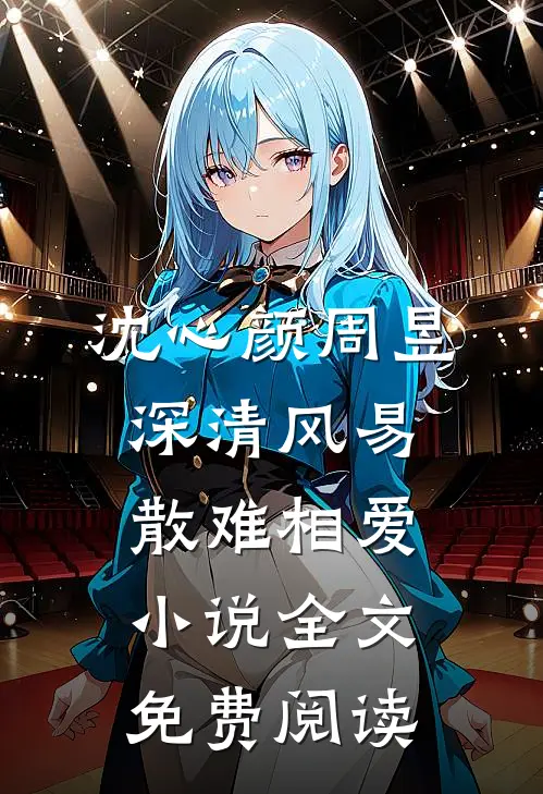 沈心颜周昱深清风易散难相爱小说全文免费阅读