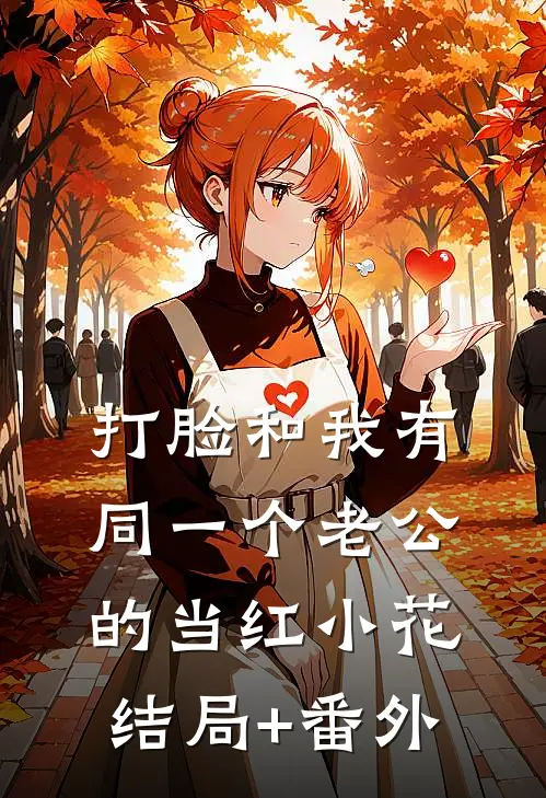 打脸和我有同一个老公的当红小花结局+番外