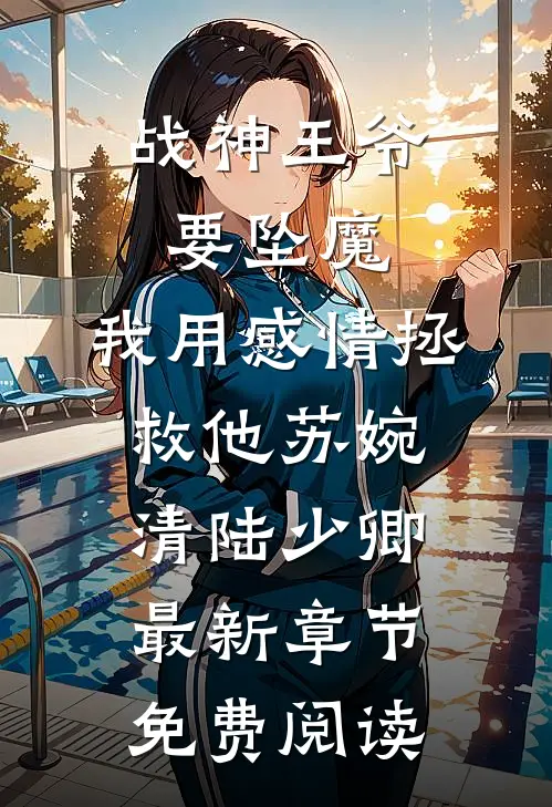 战神王爷要坠魔，我用感情拯救他苏婉清陆少卿最新章节免费阅读