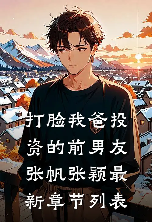 打脸我爸投资的前男友张帆张颖最新章节列表