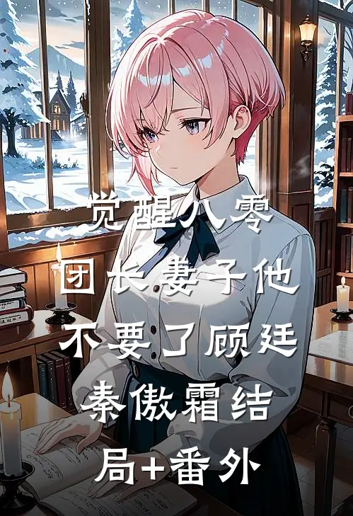觉醒八零，团长妻子他不要了顾廷秦傲霜结局+番外