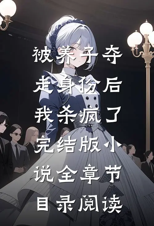 被养子夺走身份后，我杀疯了完结版小说全章节目录阅读
