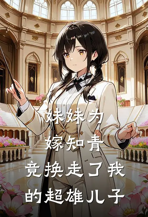 妹妹为嫁知青，竟换走了我的超雄儿子
