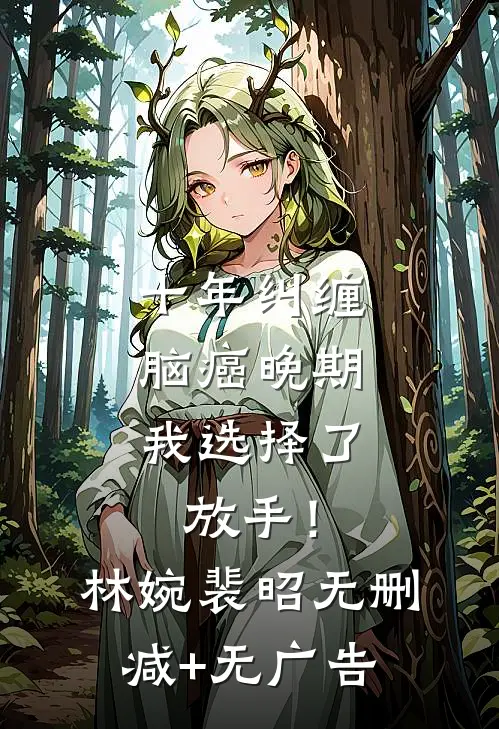 十年纠缠：脑癌晚期，我选择了放手！林婉裴昭无删减+无广告