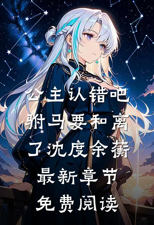 公主认错吧，驸马要和离了沈度余蘅最新章节免费阅读