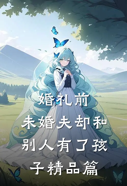 婚礼前，未婚夫却和别人有了孩子精品篇
