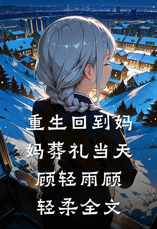 重生回到妈妈葬礼当天顾轻雨顾轻柔全文