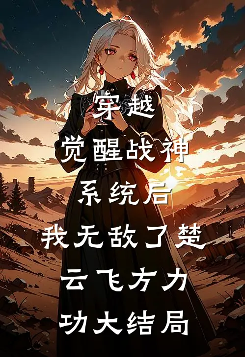 穿越：觉醒战神系统后，我无敌了楚云飞方力功大结局