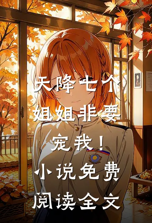 天降七个姐姐非要宠我！小说免费阅读全文