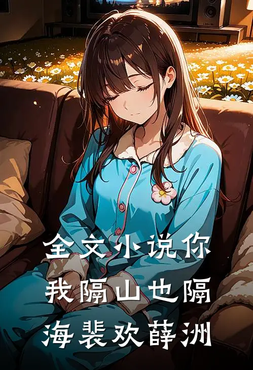 全文小说你我隔山也隔海裴欢薛洲