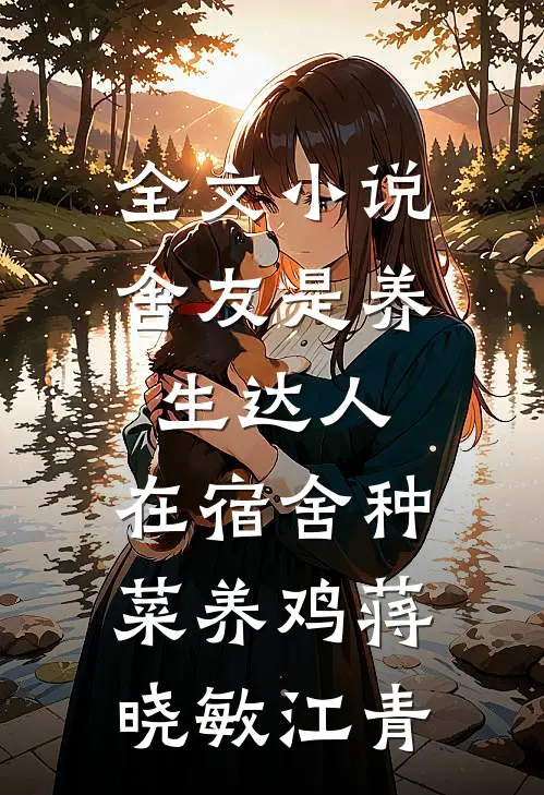 全文小说舍友是养生达人，在宿舍种菜养鸡蒋晓敏江青