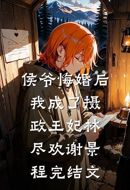 侯爷悔婚后，我成了摄政王妃林尽欢谢景程完结文