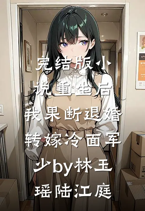 完结版小说重生后，我果断退婚转嫁冷面军少by林玉瑶陆江庭