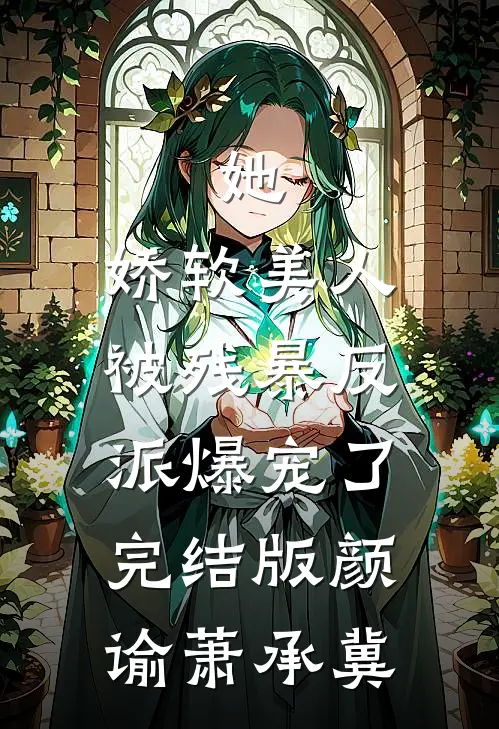 她，娇软美人，被残暴反派爆宠了完结版颜谕萧承冀