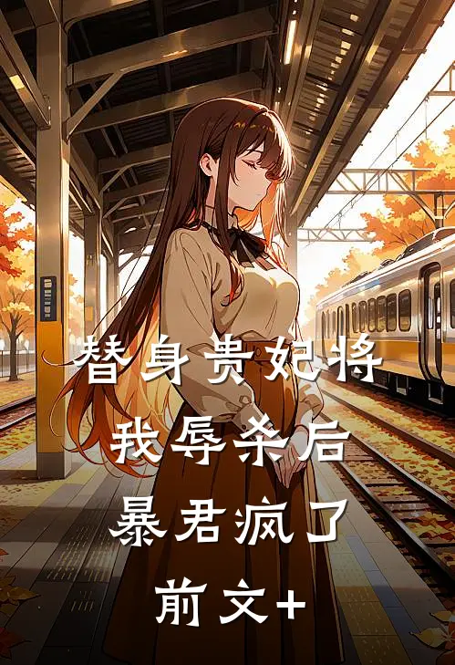 替身贵妃将我辱杀后，暴君疯了前文+
