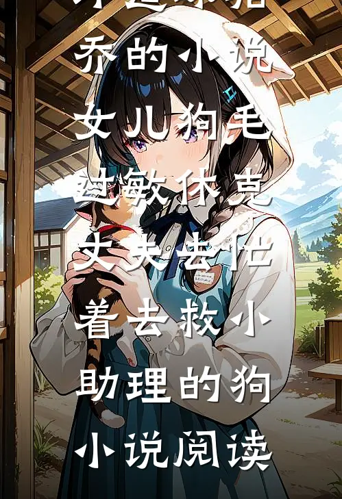 许霆琛骆乔的小说女儿狗毛过敏休克，丈夫去忙着去救小助理的狗小说阅读