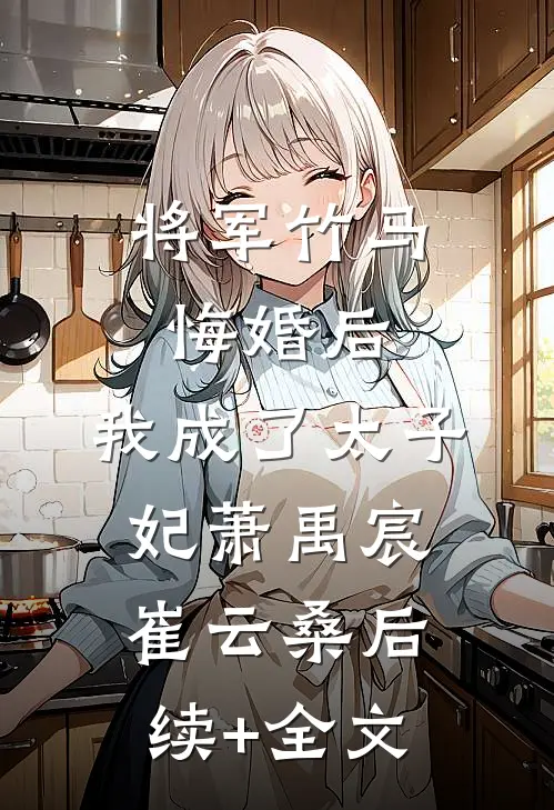 将军竹马悔婚后，我成了太子妃萧禹宸崔云桑后续+全文
