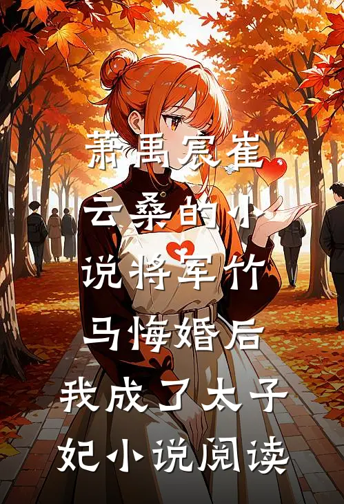 萧禹宸崔云桑的小说将军竹马悔婚后，我成了太子妃小说阅读