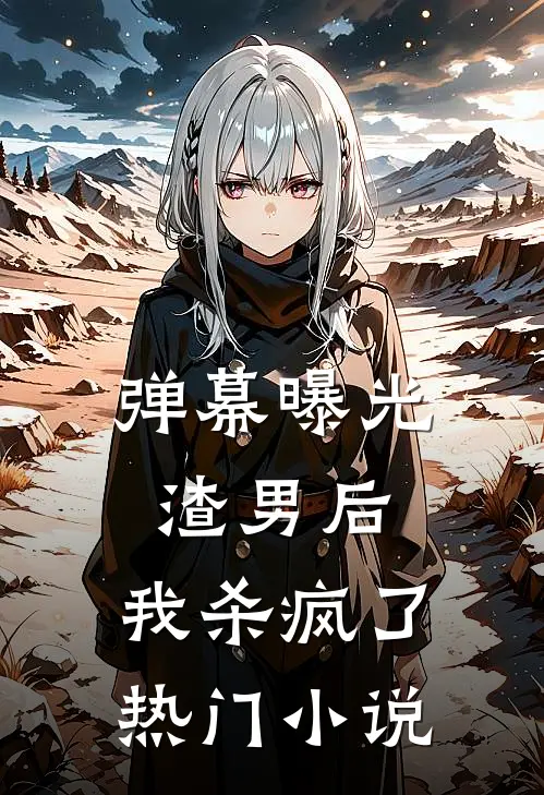 弹幕曝光渣男后，我杀疯了热门小说