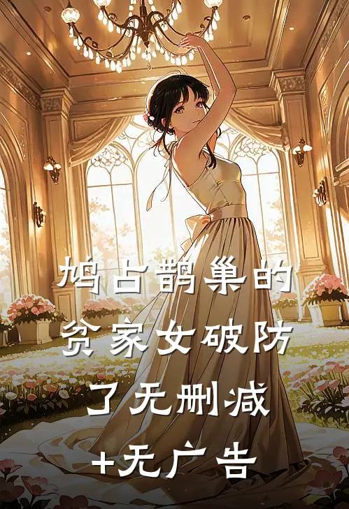 鸠占鹊巢的贫家女破防了无删减+无广告