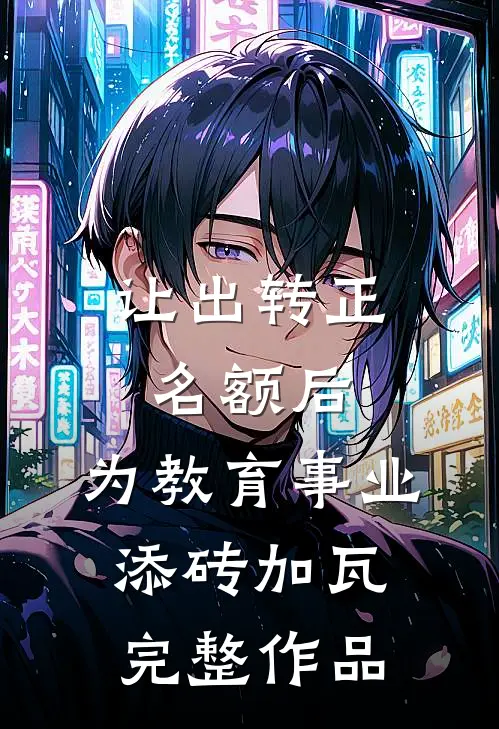 让出转正名额后，为教育事业添砖加瓦完整作品