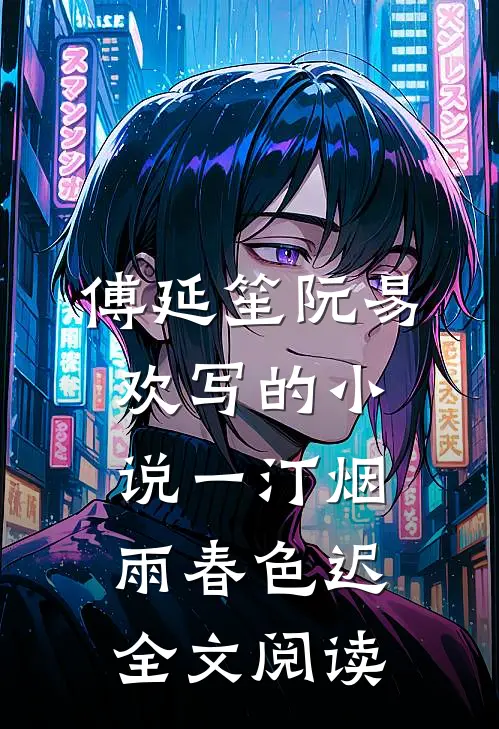 傅延笙阮易欢写的小说一汀烟雨春色迟全文阅读