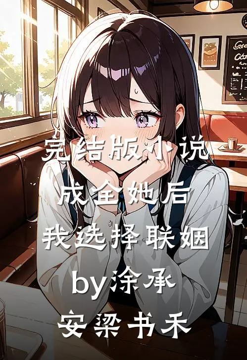 完结版小说成全她后，我选择联姻by涂承安梁书禾