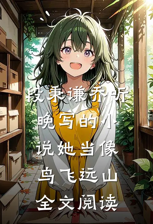 段秉谦乔听晚写的小说她当像鸟飞远山全文阅读