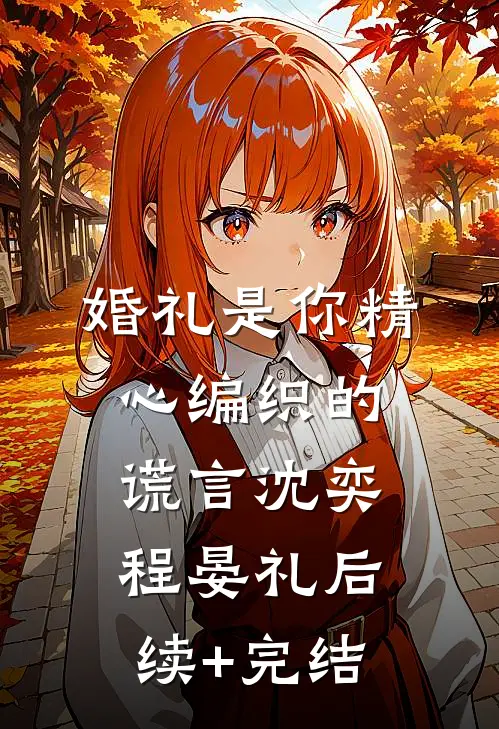 婚礼是你精心编织的谎言沈奕程晏礼后续+完结