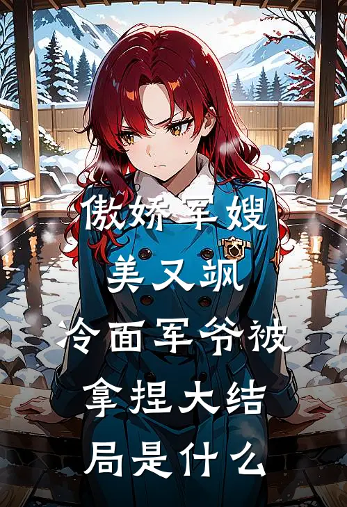 傲娇军嫂美又飒，冷面军爷被拿捏大结局是什么