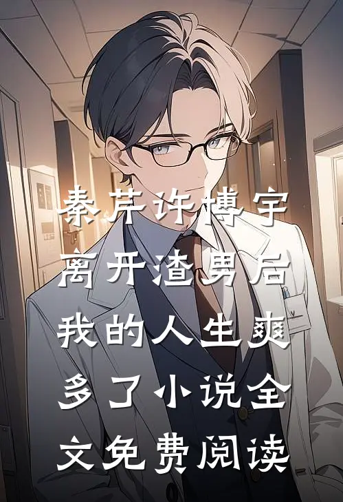 秦芹许博宇离开渣男后，我的人生爽多了小说全文免费阅读