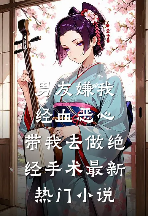 男友嫌我经血恶心，带我去做绝经手术最新热门小说
