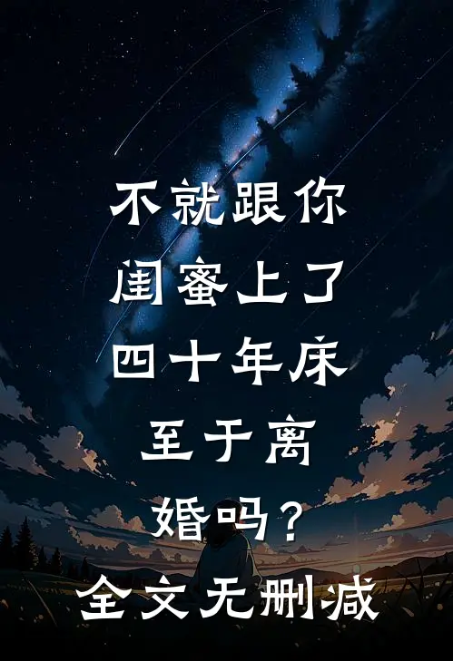 不就跟你闺蜜上了四十年床，至于离婚吗？全文无删减