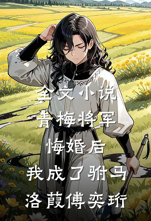 全文小说青梅将军悔婚后，我成了驸马洛葭傅奕珩