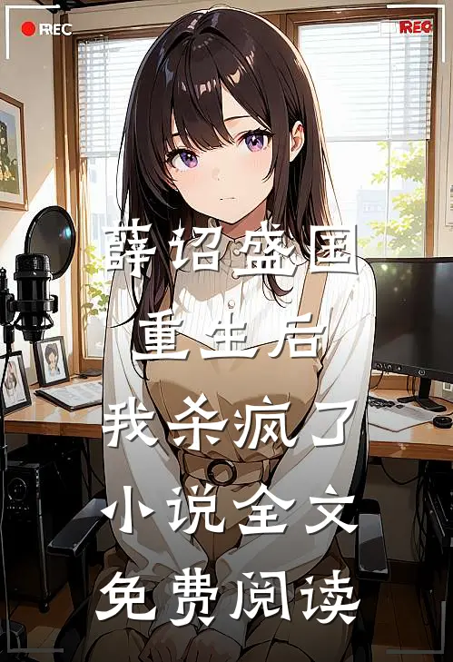 薛诏盛国重生后，我杀疯了小说全文免费阅读
