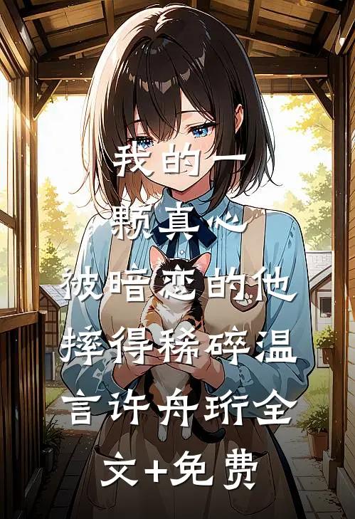我的一颗真心，被暗恋的他摔得稀碎温言许舟珩全文+免费