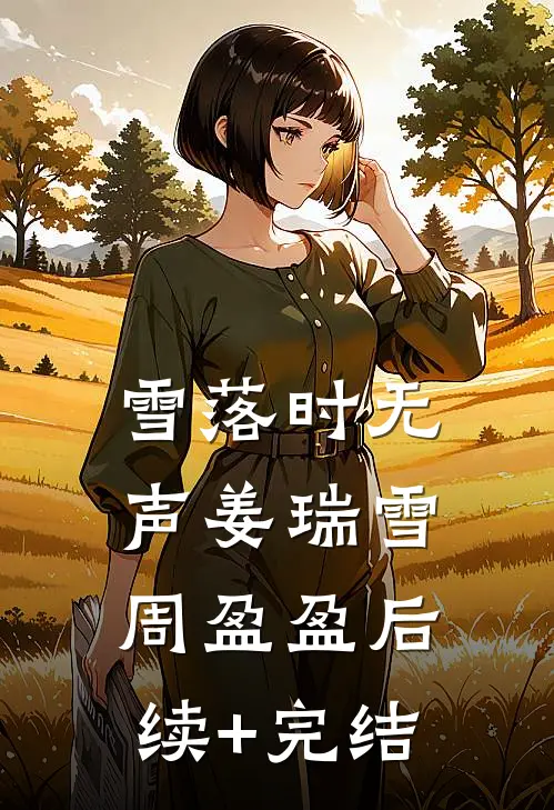 雪落时无声姜瑞雪周盈盈后续+完结