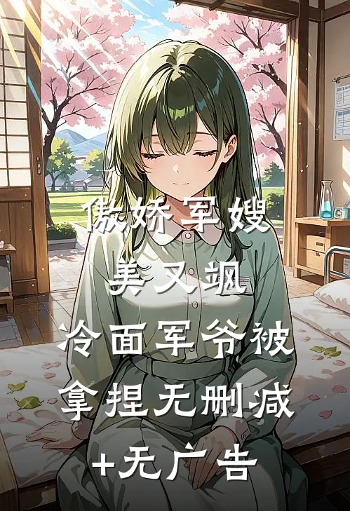 傲娇军嫂美又飒，冷面军爷被拿捏无删减+无广告