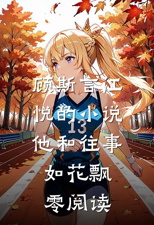 顾斯言江悦的小说他和往事，如花飘零阅读