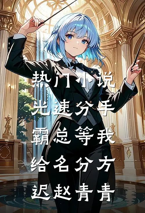 热门小说光速分手，霸总等我给名分方迟赵青青