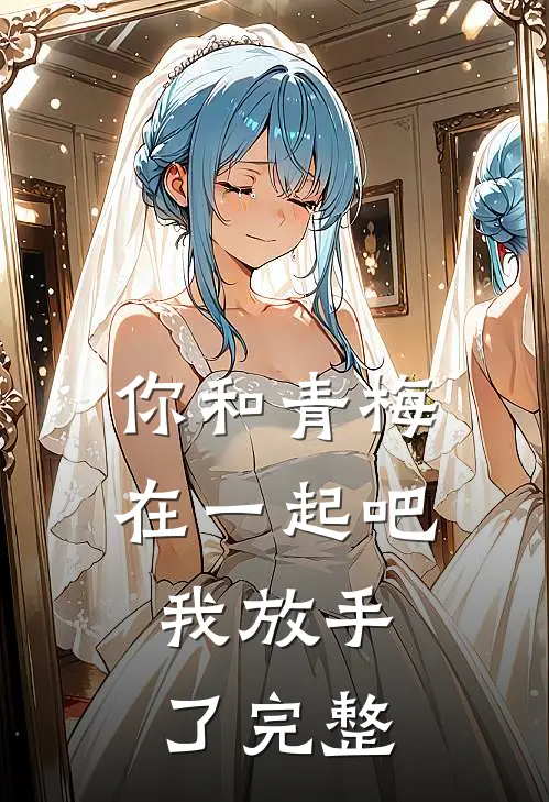 你和青梅在一起吧，我放手了完整