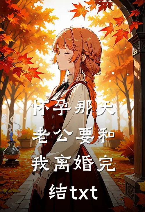 怀孕那天，老公要和我离婚完结txt