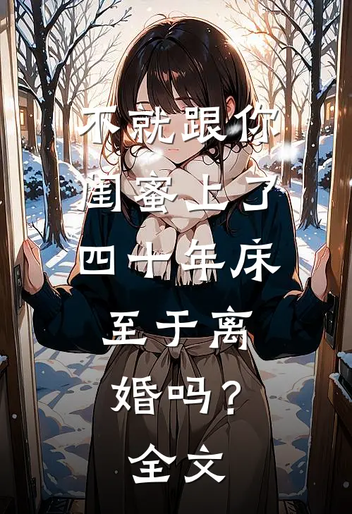 不就跟你闺蜜上了四十年床，至于离婚吗？全文