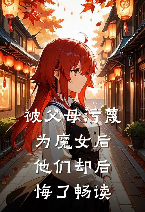 被父母污蔑为魔女后，他们却后悔了畅读