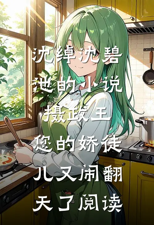 沈绰沈碧池的小说摄政王，您的娇徒儿又闹翻天了阅读