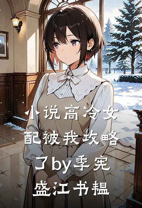 小说高冷女配被我攻略了by季宪盛江书韫