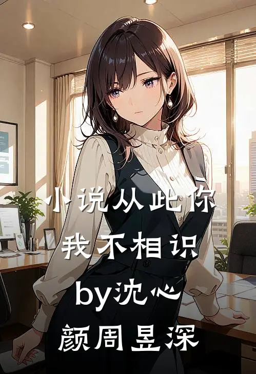 小说从此你我不相识by沈心颜周昱深