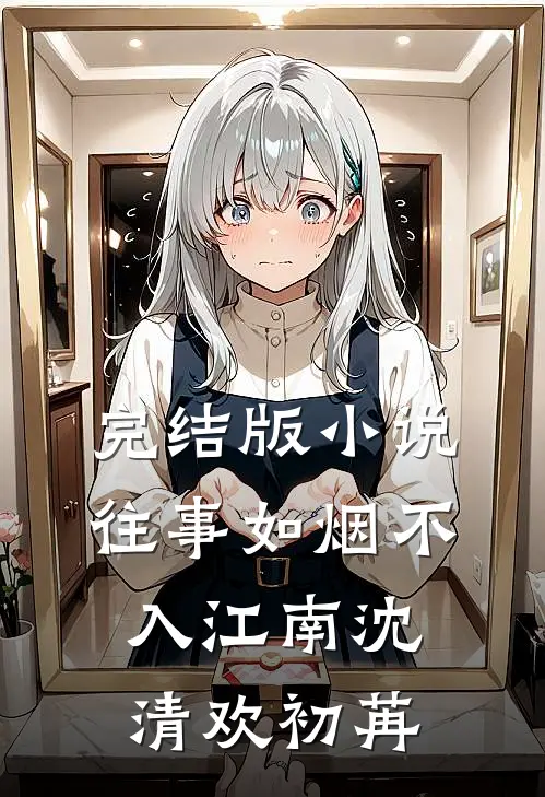 完结版小说往事如烟不入江南沈清欢初苒