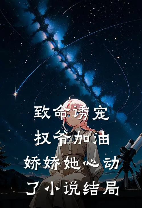 致命诱宠：权爷加油，娇娇她心动了小说结局